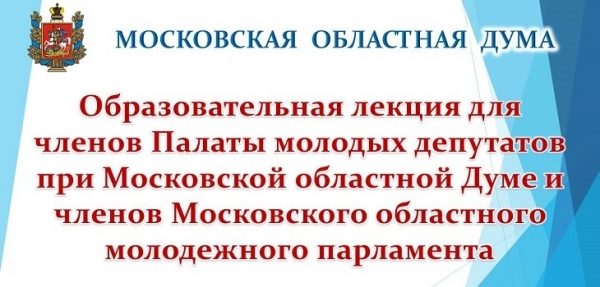 В Мособлдуме прошла образовательная лекция для членов Московского областного молодёжного парламента и Палаты молодых депутатов