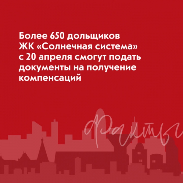 Более 650 дольщиков ЖК «Солнечная система» с 20 апреля смогут подать документы на получение компенсаций